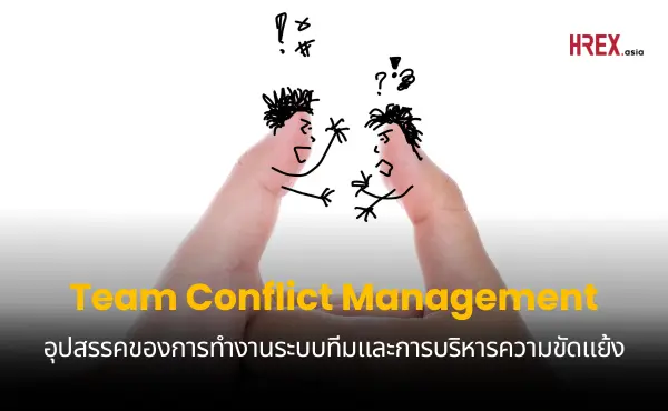 อุปสรรค 9 อย่างของการทำงานระบบทีมและการบริหารความขัดแย้งที่เกิดขึ้นภายในทีม (Team Conflict Management)