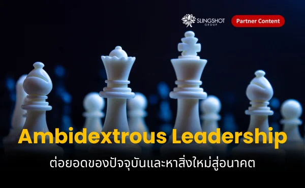 Ambidextrous Leadership ภาวะผู้นำ 2 ขั้ว ที่ต้องต่อยอดของปัจจุบันและหาสิ่งใหม่สู่อนาคต