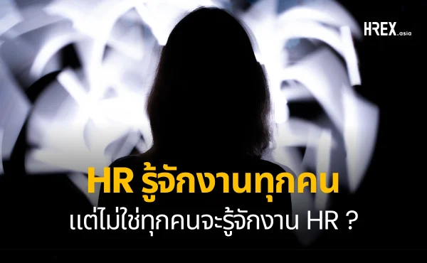 ทำไม HR รู้จักงานทุกคน แต่ไม่ใช่ทุกคนจะรู้จักงาน HR ?